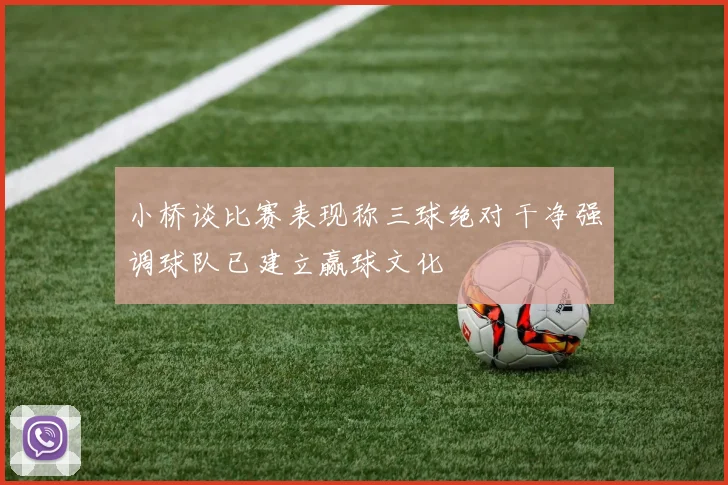 小桥谈比赛表现称三球绝对干净强调球队已建立赢球文化